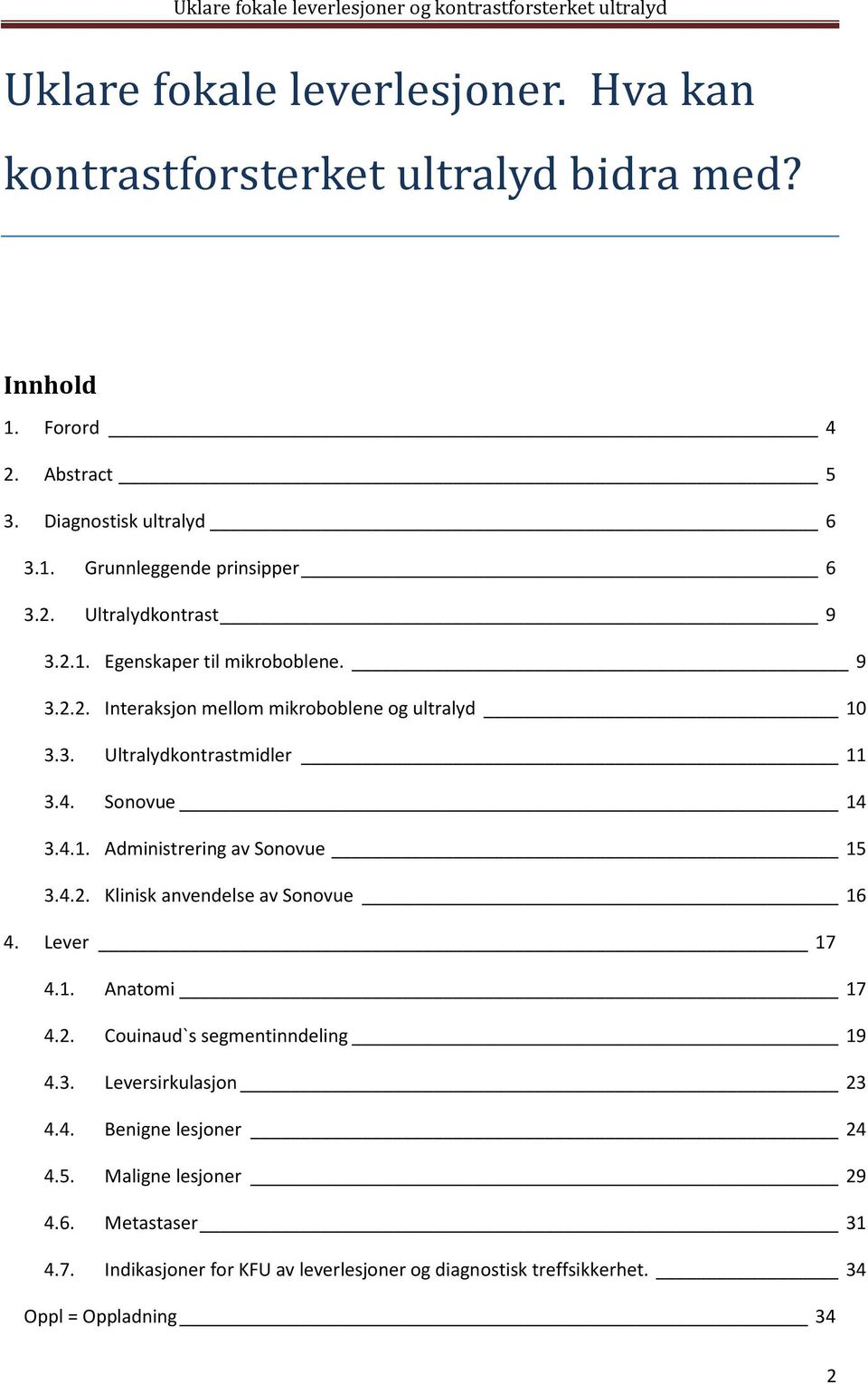 4.2. Klinisk anvendelse av Sonovue 16 4. Lever 17 4.1. Anatomi 17 4.2. Couinaud`s segmentinndeling 19 4.3. Leversirkulasjon 23 4.4. Benigne lesjoner 24 4.5.