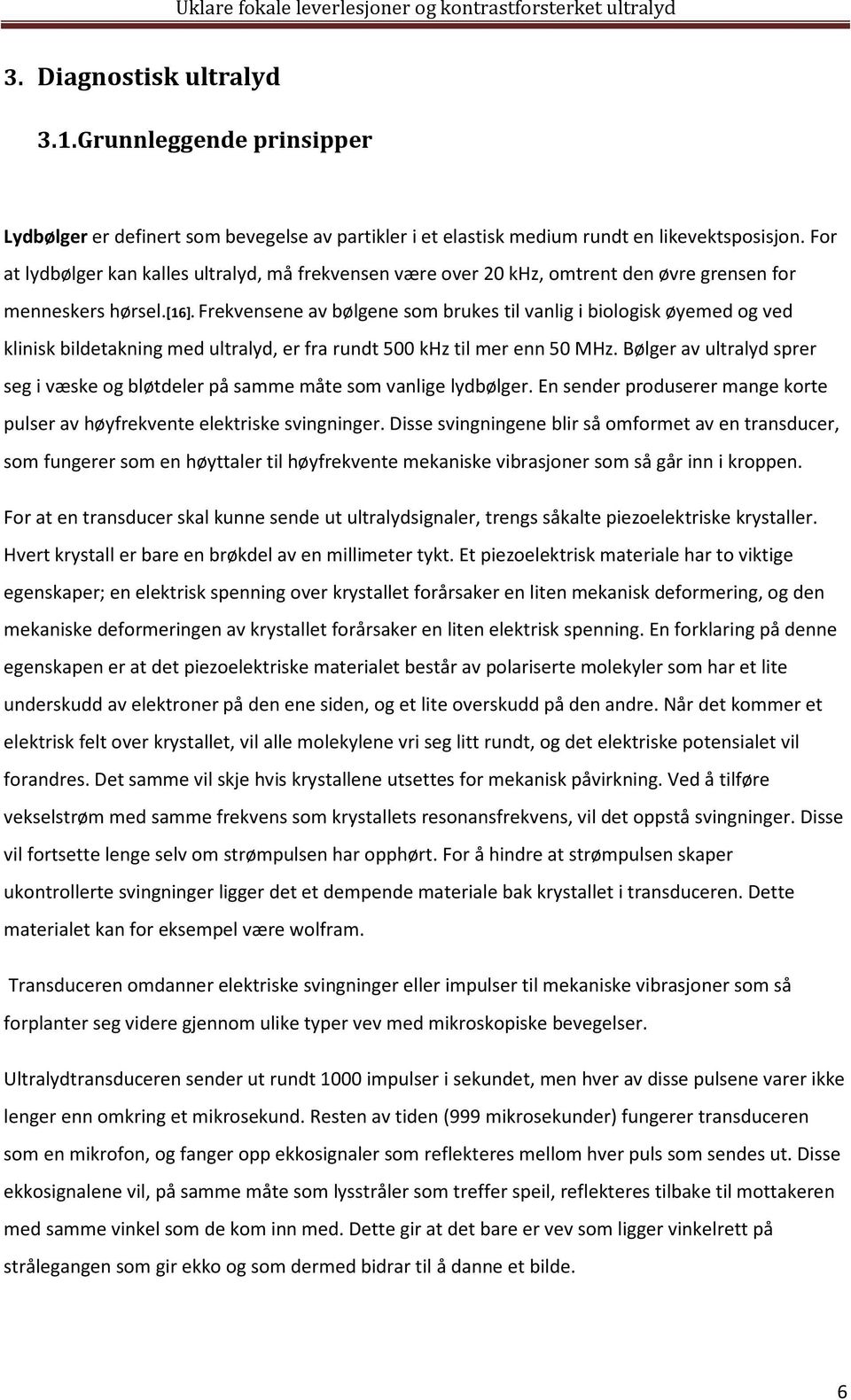 Frekvensene av bølgene som brukes til vanlig i biologisk øyemed og ved klinisk bildetakning med ultralyd, er fra rundt 500 khz til mer enn 50 MHz.