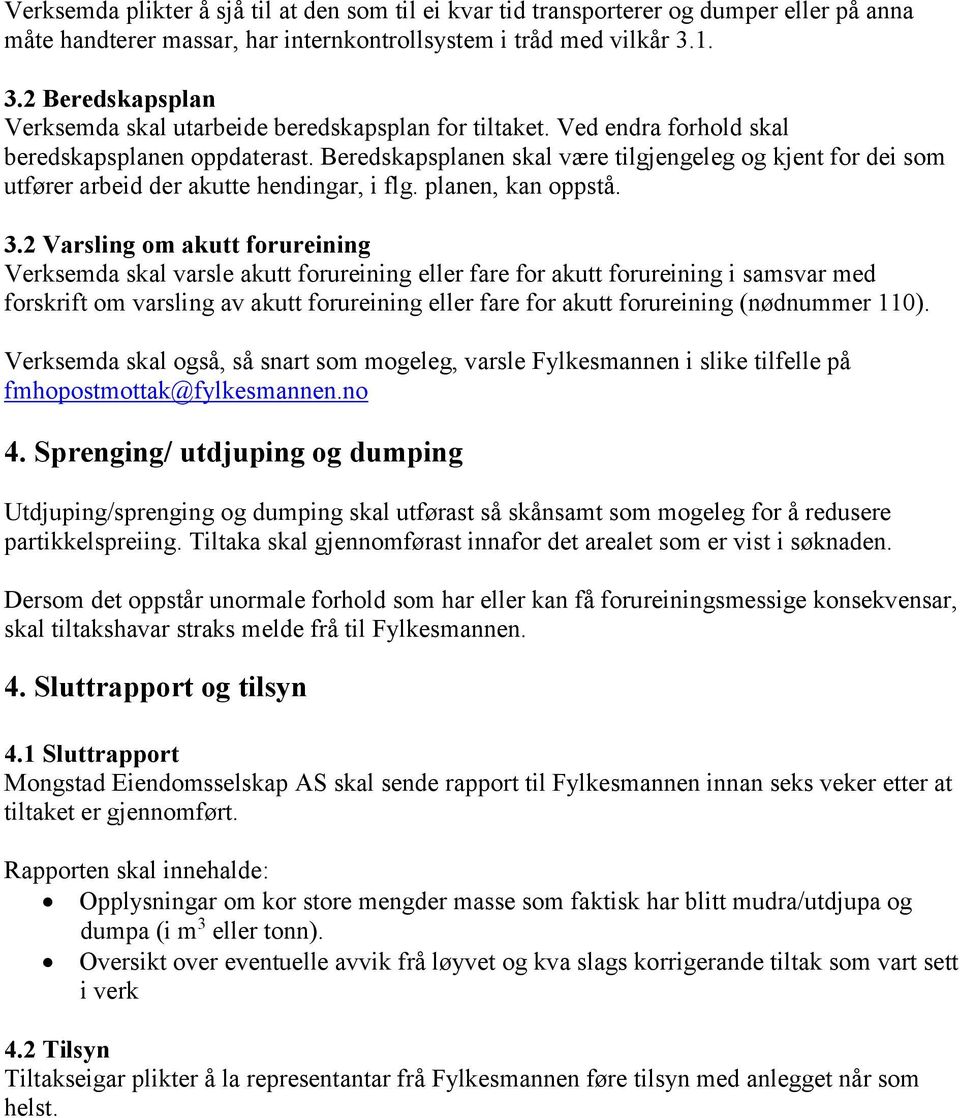 Beredskapsplanen skal være tilgjengeleg og kjent for dei som utfører arbeid der akutte hendingar, i flg. planen, kan oppstå. 3.