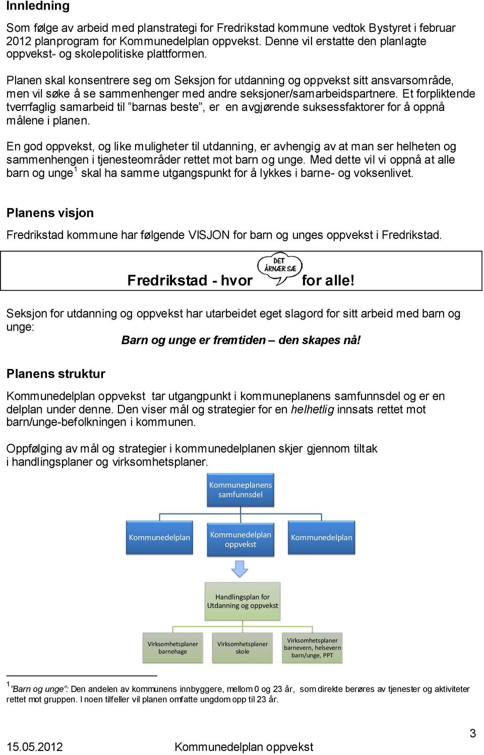 Planen skal konsentrere seg om Seksjon for utdanning og oppvekst sitt ansvarsområde, men vil søke å se sammenhenger med andre seksjoner/samarbeidspartnere.