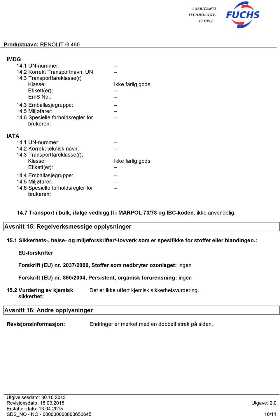 6 Spesielle forholdsregler for brukeren: 14.7 Transport i bulk, ifølge vedlegg II i MARPOL 73/78 og IBC-koden: ikke anvendelig. Avsnitt 15: Regelverksmessige opplysninger 15.