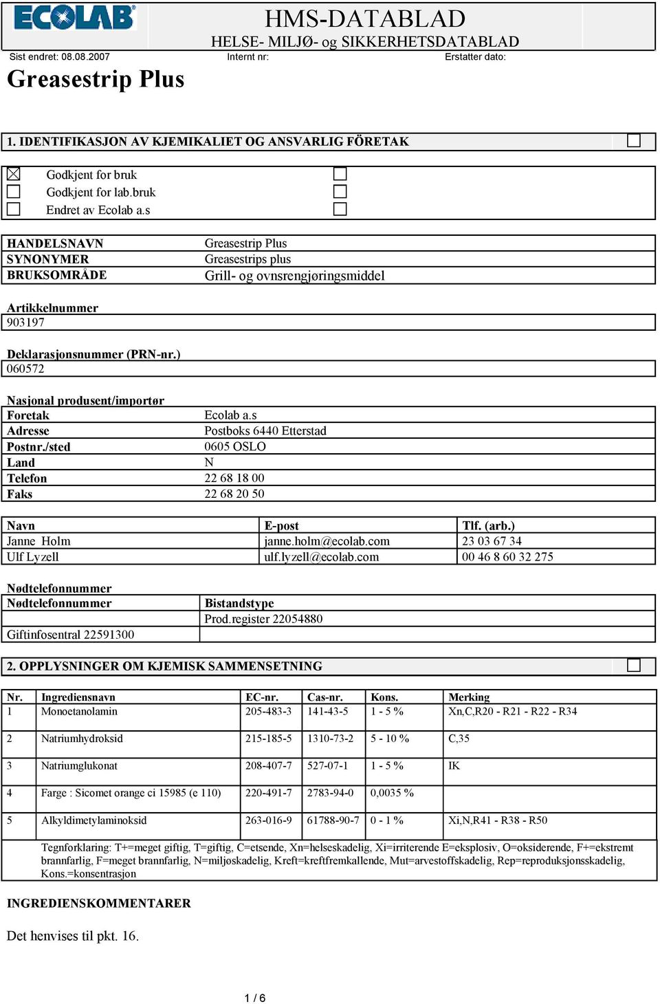 s Adresse Postboks 6440 Etterstad Postnr./sted 0605 OSLO Land N Telefon 22 68 18 00 Faks 22 68 20 50 Navn E-post Tlf. (arb.) Janne Holm janne.holm@ecolab.com 23 03 67 34 Ulf Lyzell ulf.lyzell@ecolab.