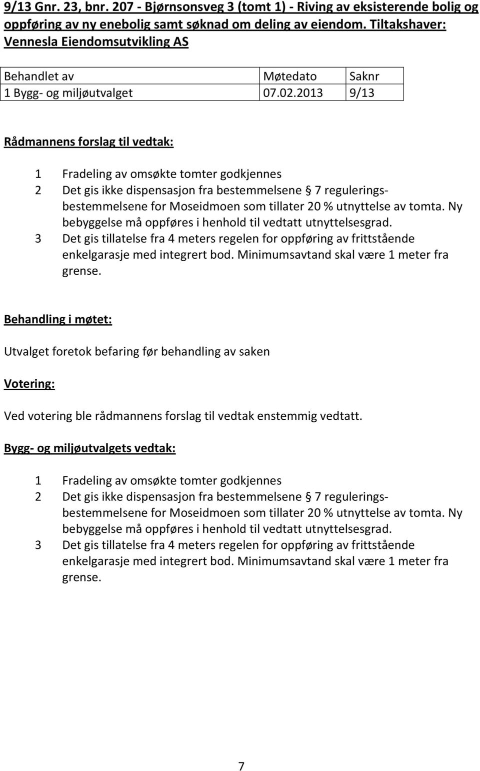 2013 9/13 1 Fradeling av omsøkte tomter godkjennes 2 Det gis ikke dispensasjon fra bestemmelsene 7 reguleringsbestemmelsene for Moseidmoen som tillater 20 % utnyttelse av tomta.