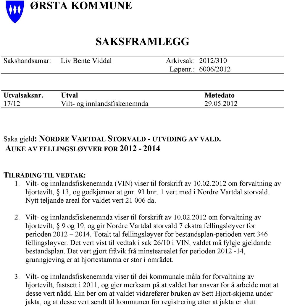 2012 om forvaltning av hjortevilt, 13, og godkjenner at gnr. 93 bnr. 1 vert med i Nordre Vartdal storvald. Nytt teljande areal for valdet vert 21