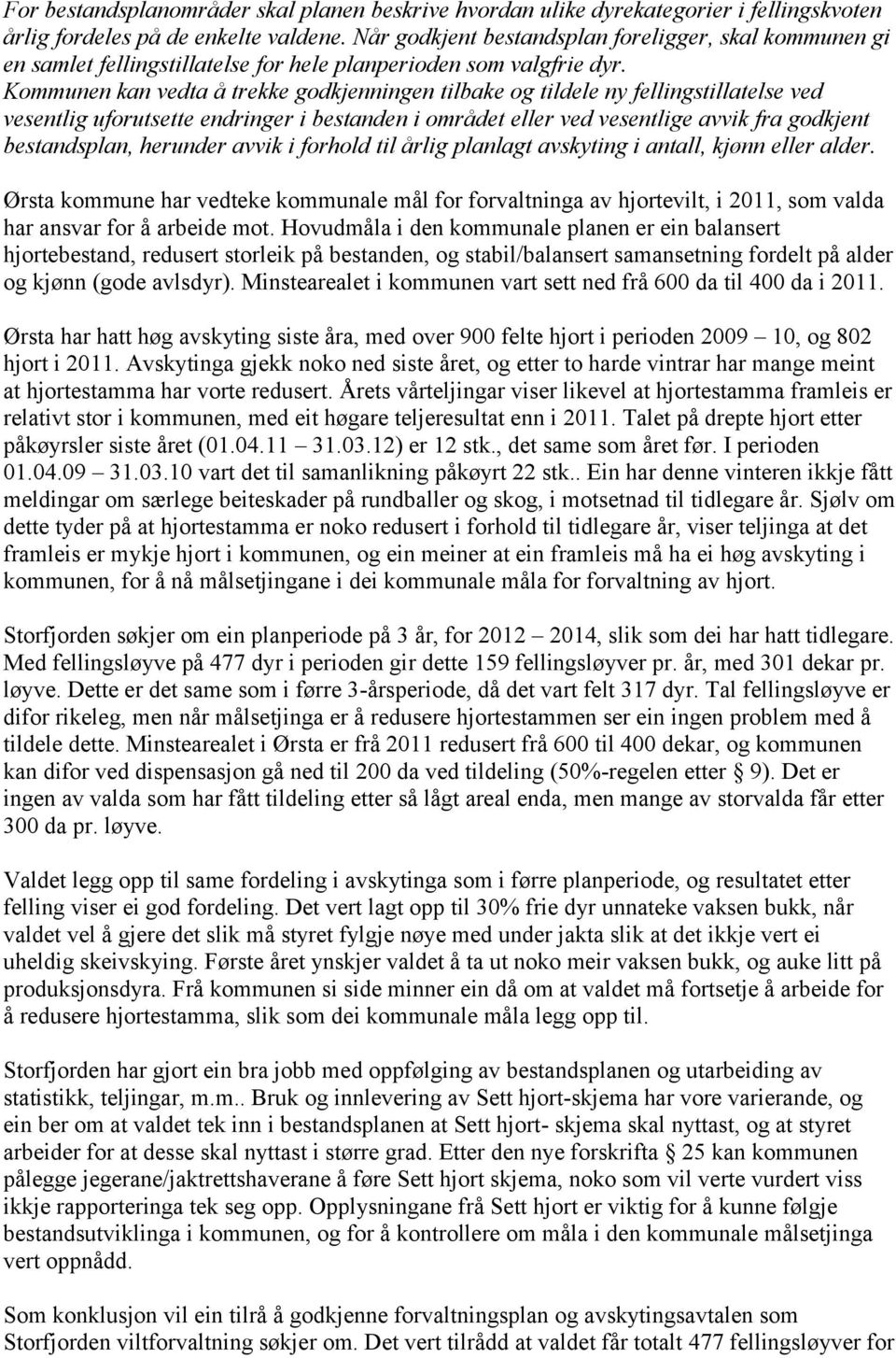 Kommunen kan vedta å trekke godkjenningen tilbake og tildele ny fellingstillatelse ved vesentlig uforutsette endringer i bestanden i området eller ved vesentlige avvik fra godkjent bestandsplan,