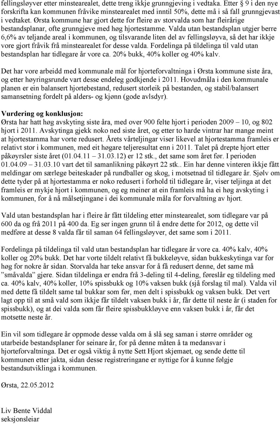 Ørsta kommune har gjort dette for fleire av storvalda som har fleirårige bestandsplanar, ofte grunngjeve med høg hjortestamme.