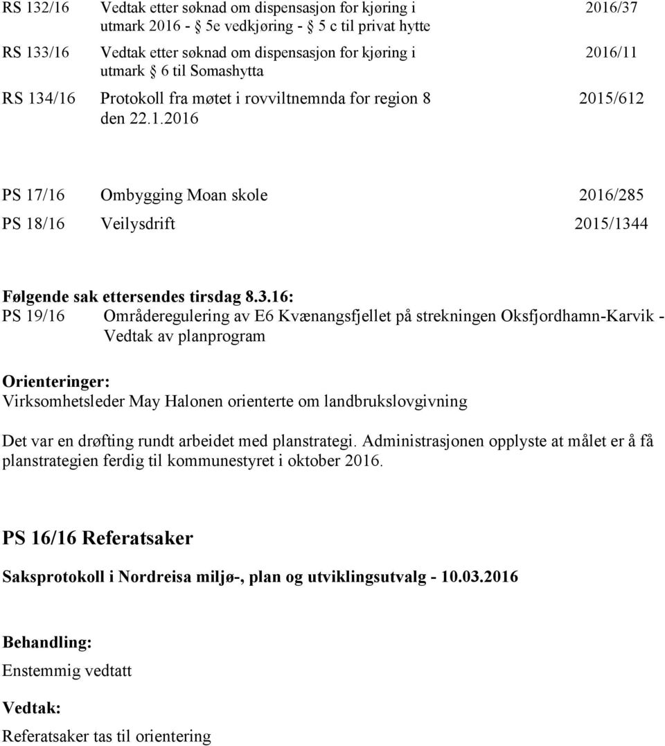 Det var en drøfting rundt arbeidet med planstrategi. Administrasjonen opplyste at målet er å få planstrategien ferdig til kommunestyret i oktober 2016.