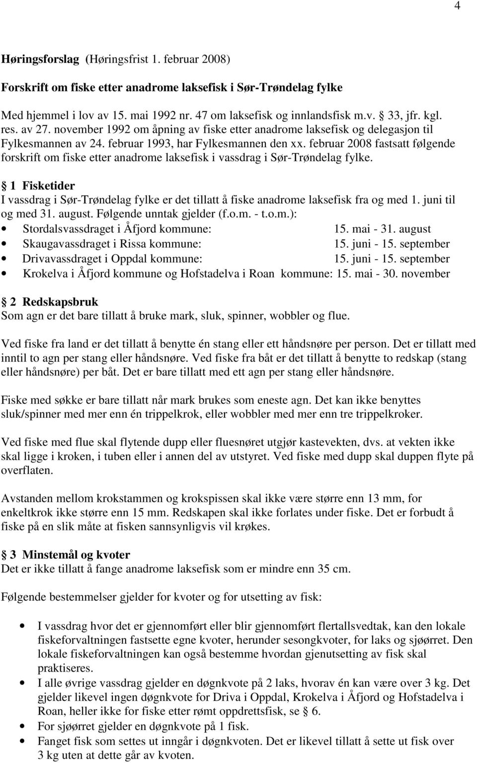 februar 2008 fastsatt følgende forskrift om fiske etter anadrome laksefisk i vassdrag i Sør-Trøndelag fylke.