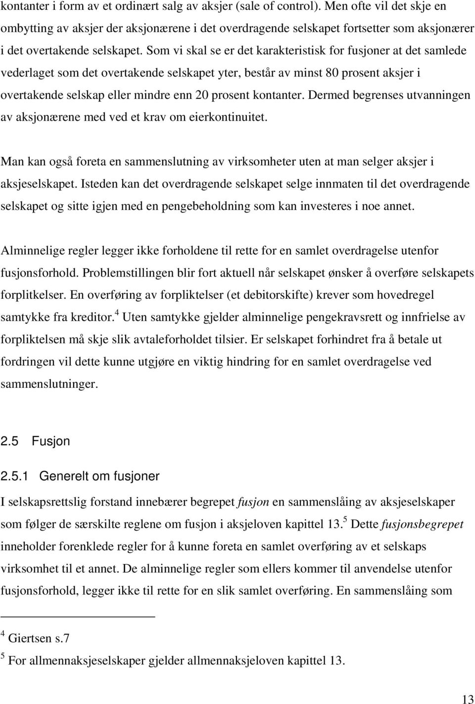 Som vi skal se er det karakteristisk for fusjoner at det samlede vederlaget som det overtakende selskapet yter, består av minst 80 prosent aksjer i overtakende selskap eller mindre enn 20 prosent