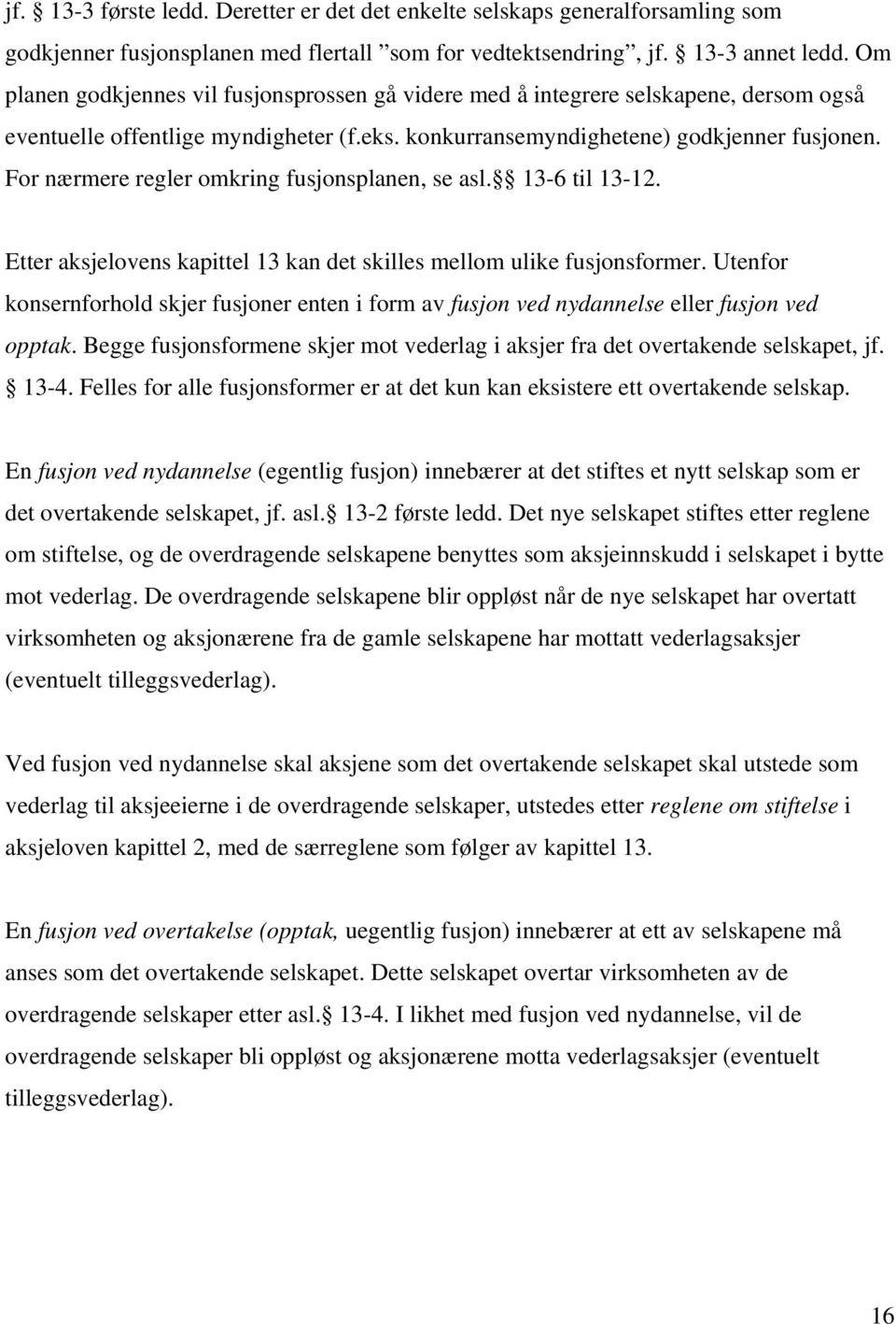 For nærmere regler omkring fusjonsplanen, se asl. 13-6 til 13-12. Etter aksjelovens kapittel 13 kan det skilles mellom ulike fusjonsformer.