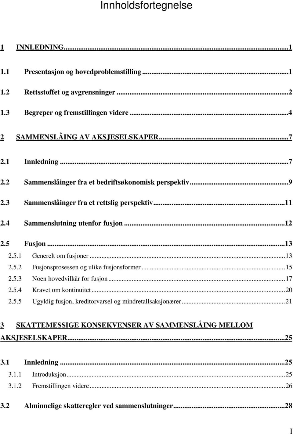 ..13 2.5.2 Fusjonsprosessen og ulike fusjonsformer...15 2.5.3 Noen hovedvilkår for fusjon...17 2.5.4 Kravet om kontinuitet...20 2.5.5 Ugyldig fusjon, kreditorvarsel og mindretallsaksjonærer.