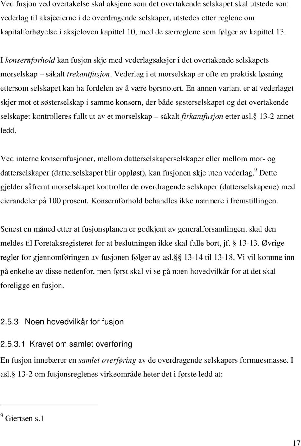 Vederlag i et morselskap er ofte en praktisk løsning ettersom selskapet kan ha fordelen av å være børsnotert.