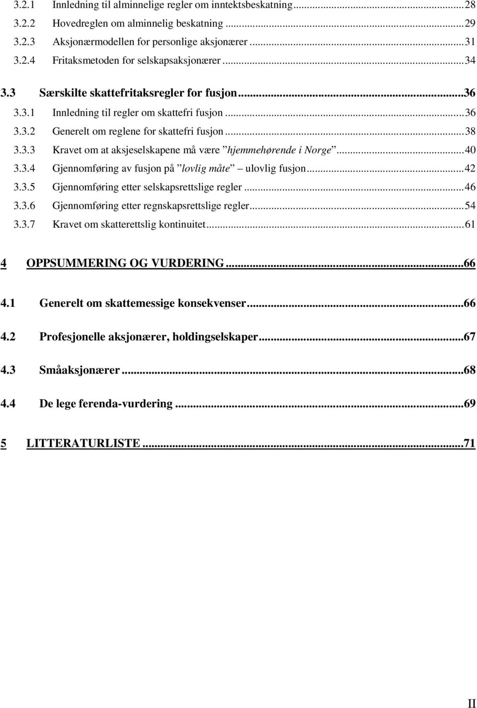 ..40 3.3.4 Gjennomføring av fusjon på lovlig måte ulovlig fusjon...42 3.3.5 Gjennomføring etter selskapsrettslige regler...46 3.3.6 Gjennomføring etter regnskapsrettslige regler...54 3.3.7 Kravet om skatterettslig kontinuitet.