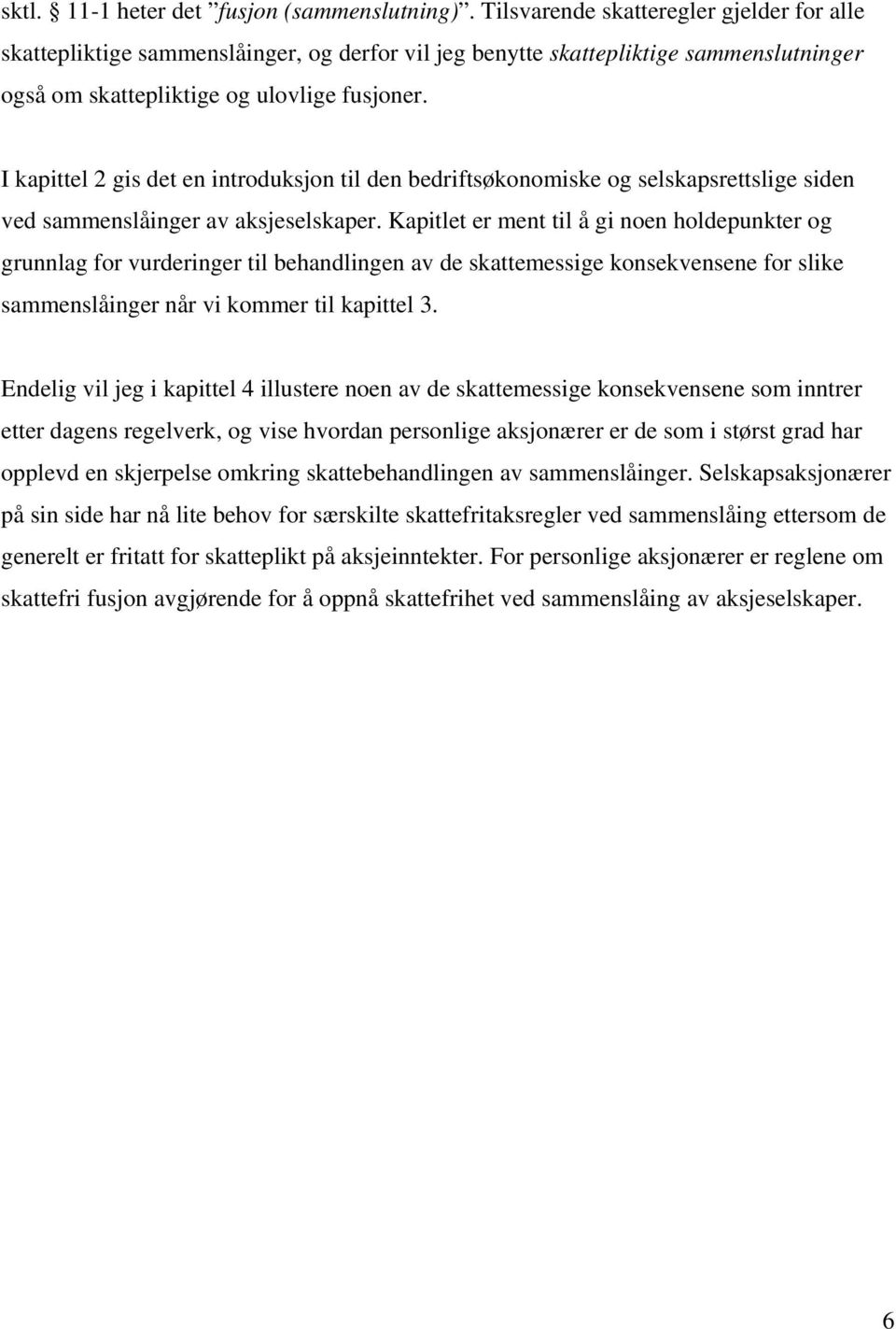 I kapittel 2 gis det en introduksjon til den bedriftsøkonomiske og selskapsrettslige siden ved sammenslåinger av aksjeselskaper.