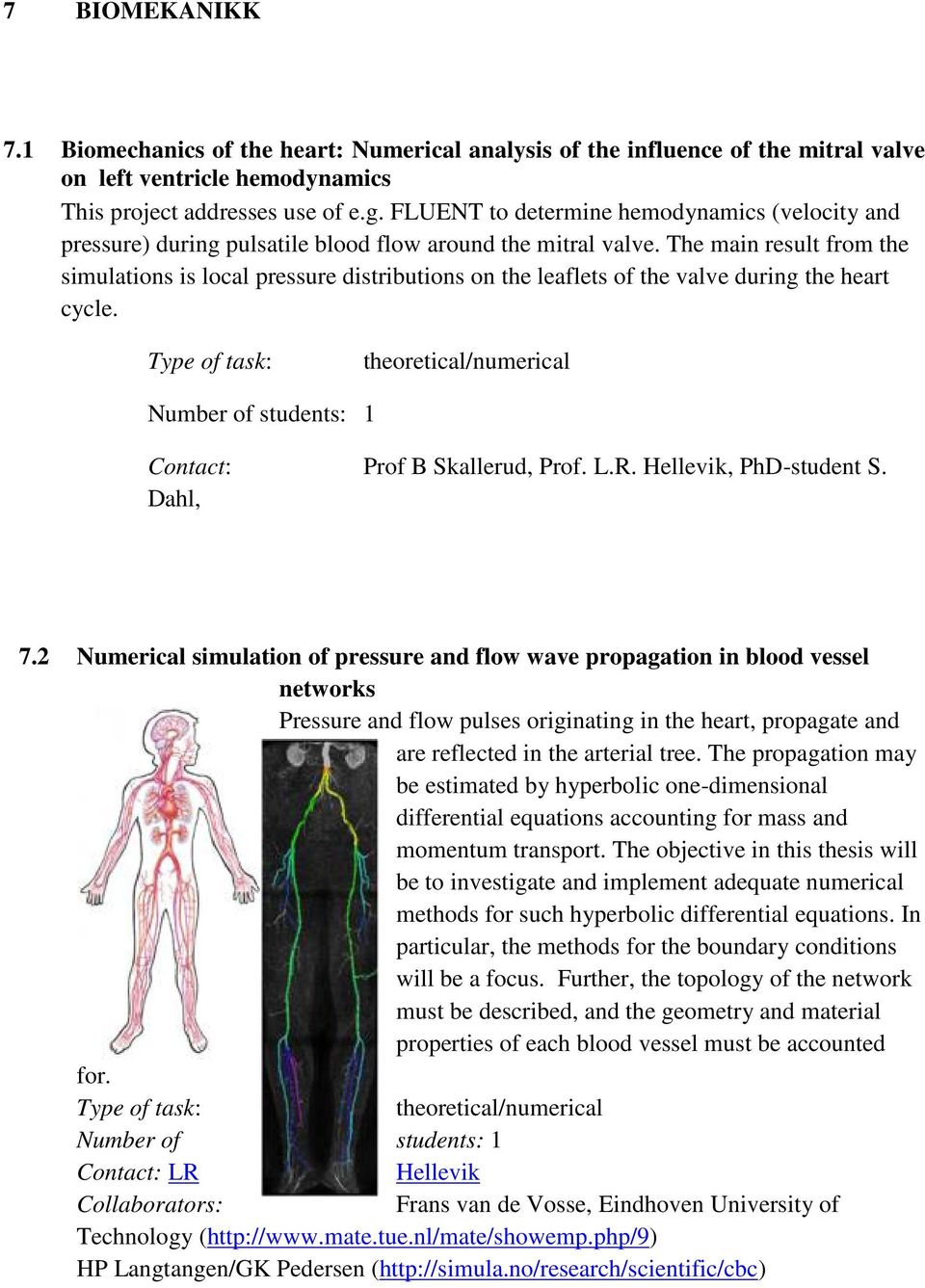 The main result from the simulations is local pressure distributions on the leaflets of the valve during the heart cycle. Type of task: theoretical/numerical Contact: Prof B Skallerud, Prof. L.R.