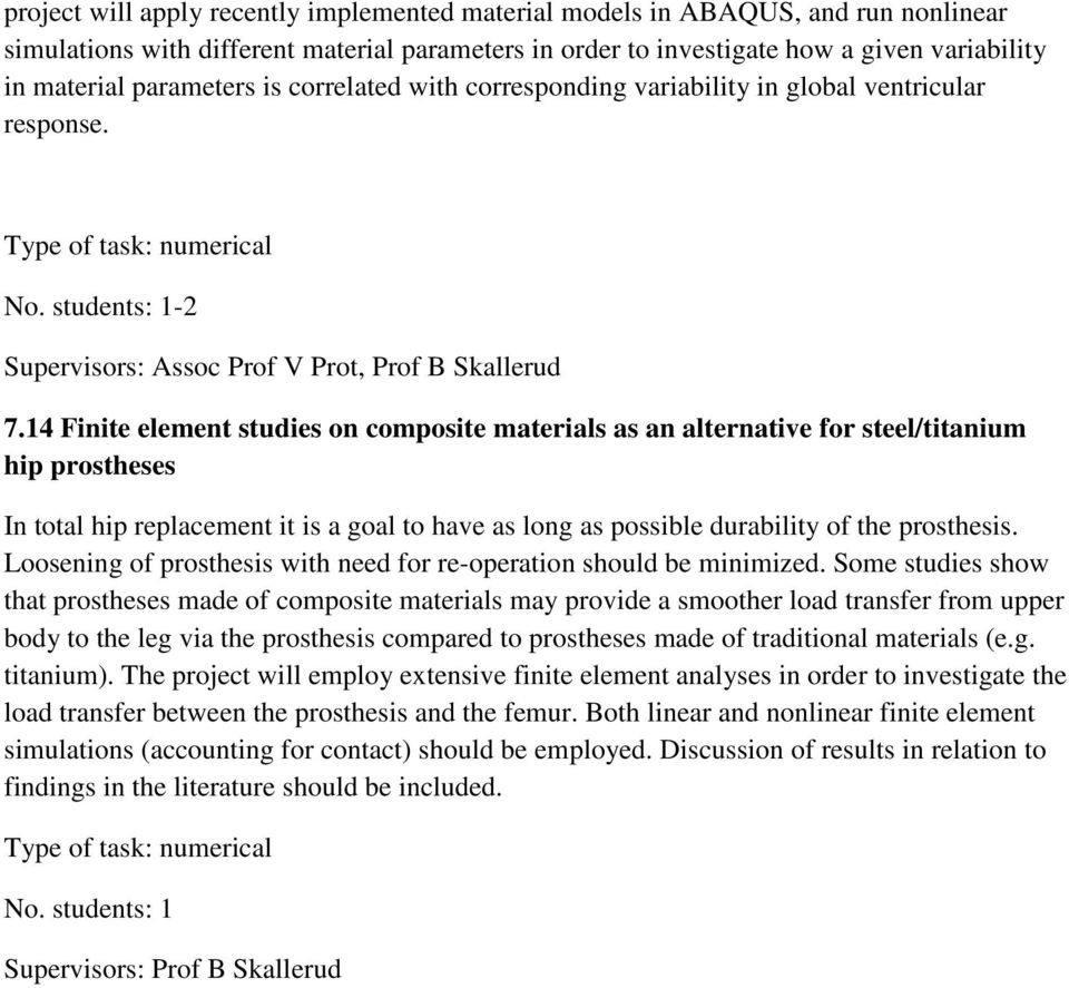 14 Finite element studies on composite materials as an alternative for steel/titanium hip prostheses In total hip replacement it is a goal to have as long as possible durability of the prosthesis.