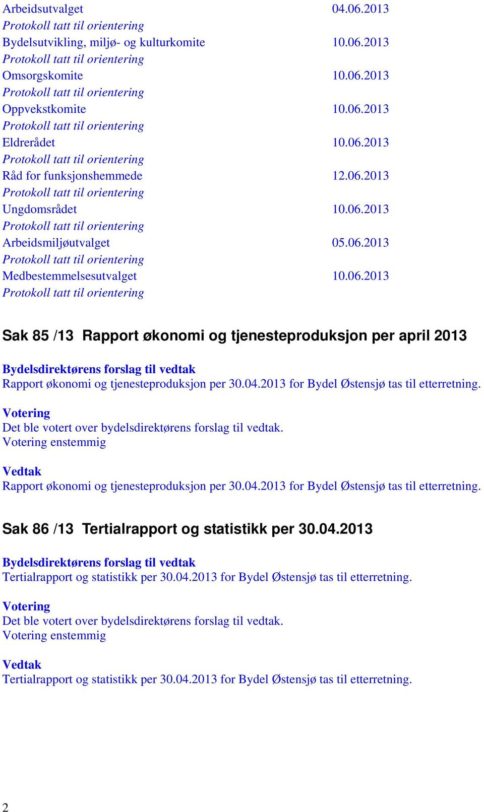 06.2013 Protokoll tatt til orientering Medbestemmelsesutvalget 10.06.2013 Protokoll tatt til orientering Sak 85 /13 Rapport økonomi og tjenesteproduksjon per april 2013 Rapport økonomi og tjenesteproduksjon per 30.