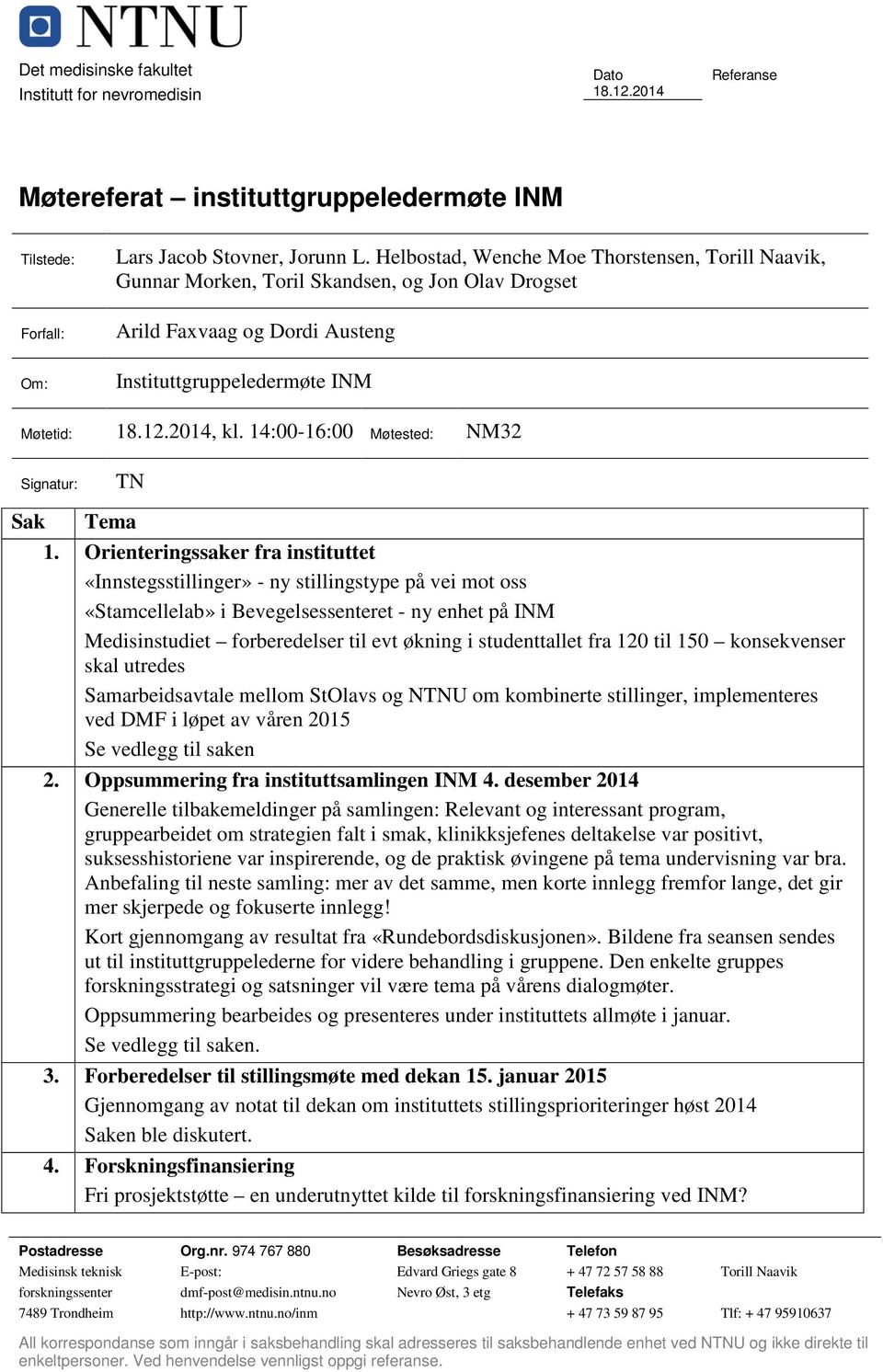 14:00-16:00 Møtested: NM32 Signatur: TN Sak Tema 1.