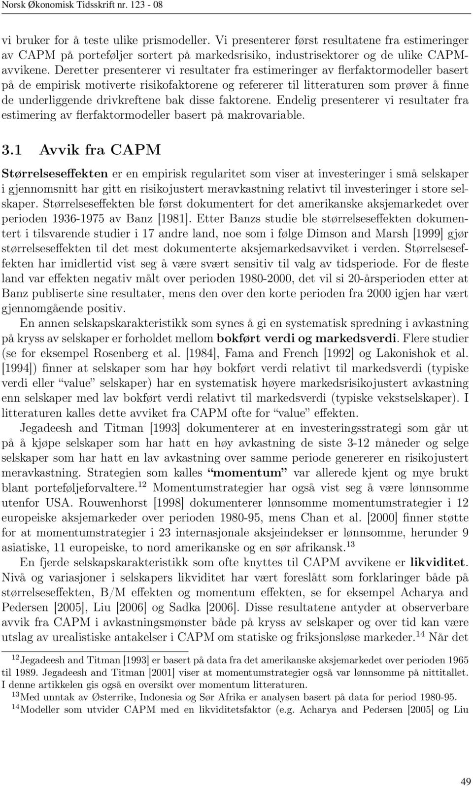 drivkreftene bak disse faktorene. Endelig presenterer vi resultater fra estimering av flerfaktormodeller basert på makrovariable. 3.