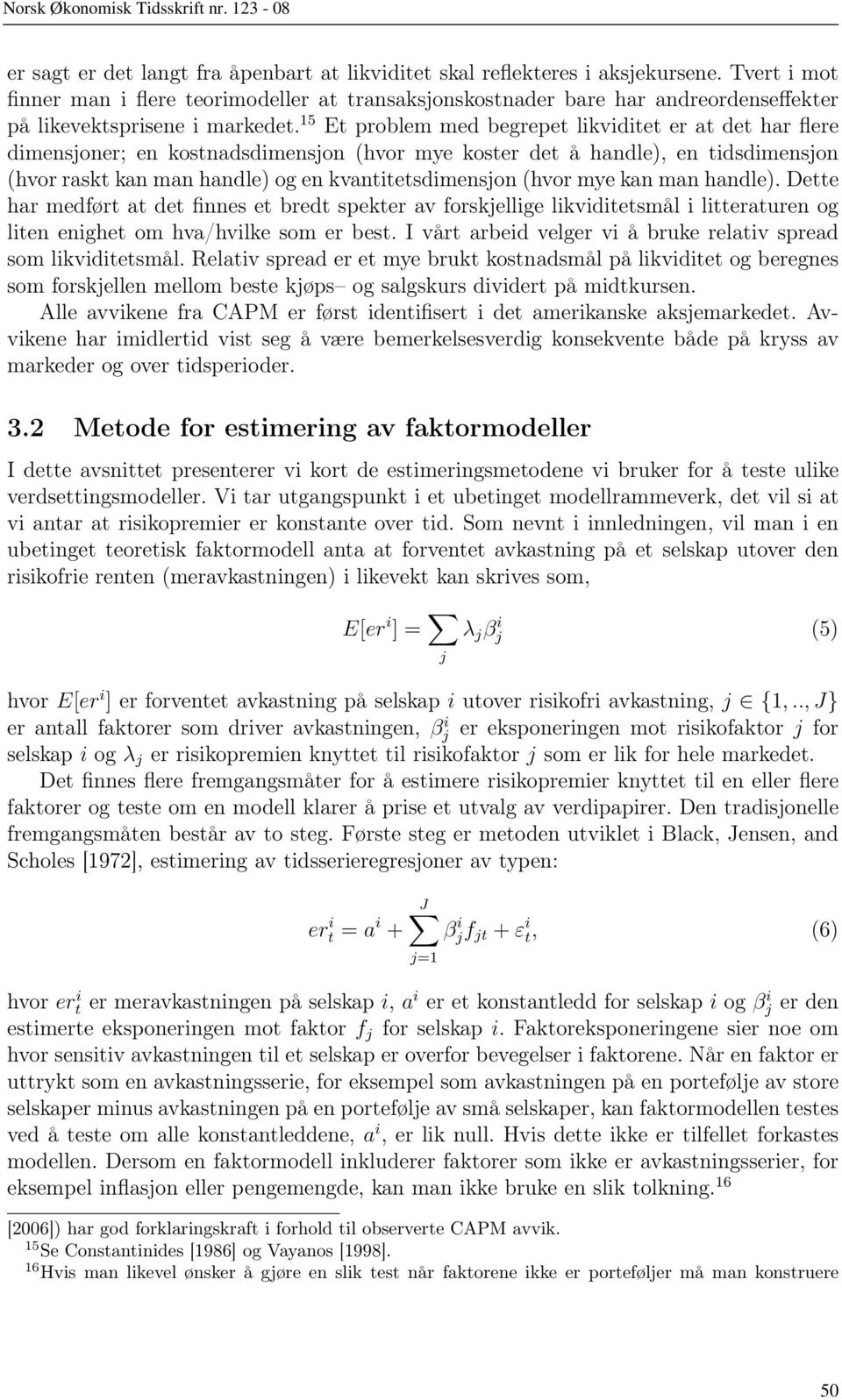 15 Et problem med begrepet likviditet er at det har flere dimensjoner; en kostnadsdimensjon (hvor mye koster det å handle), en tidsdimensjon (hvor raskt kan man handle) og en kvantitetsdimensjon