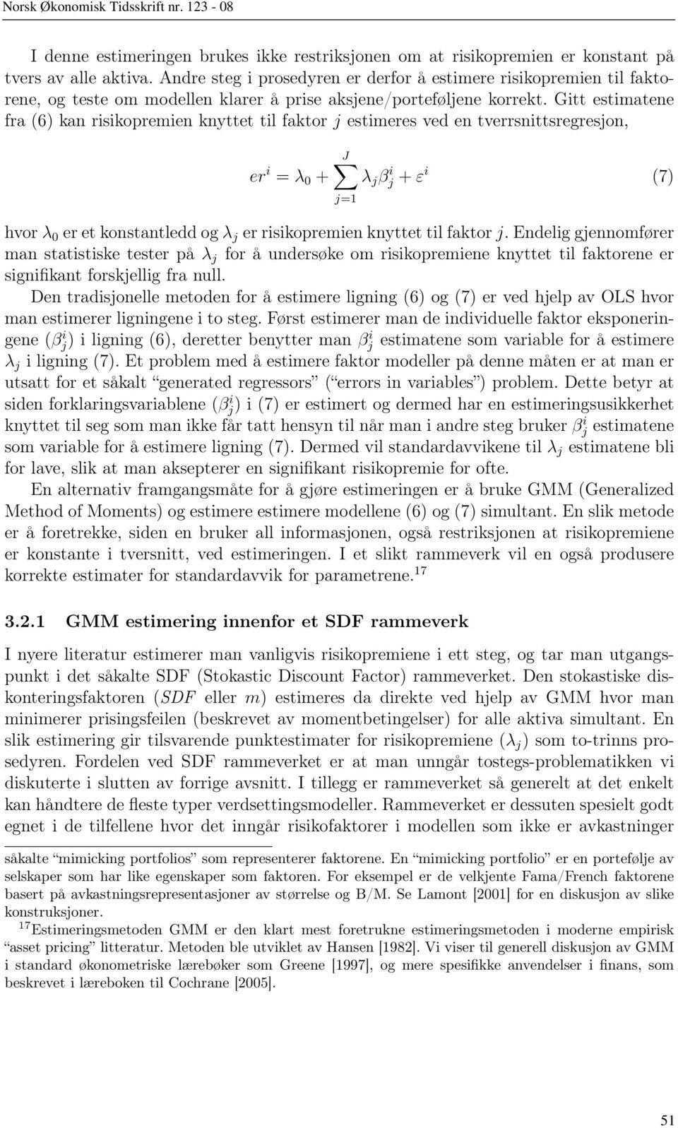 Gitt estimatene fra (6) kan risikopremien knyttet til faktor j estimeres ved en tverrsnittsregresjon, er i = λ 0 + J λ j βj i + ε i (7) j=1 hvor λ 0 er et konstantledd og λ j er risikopremien knyttet