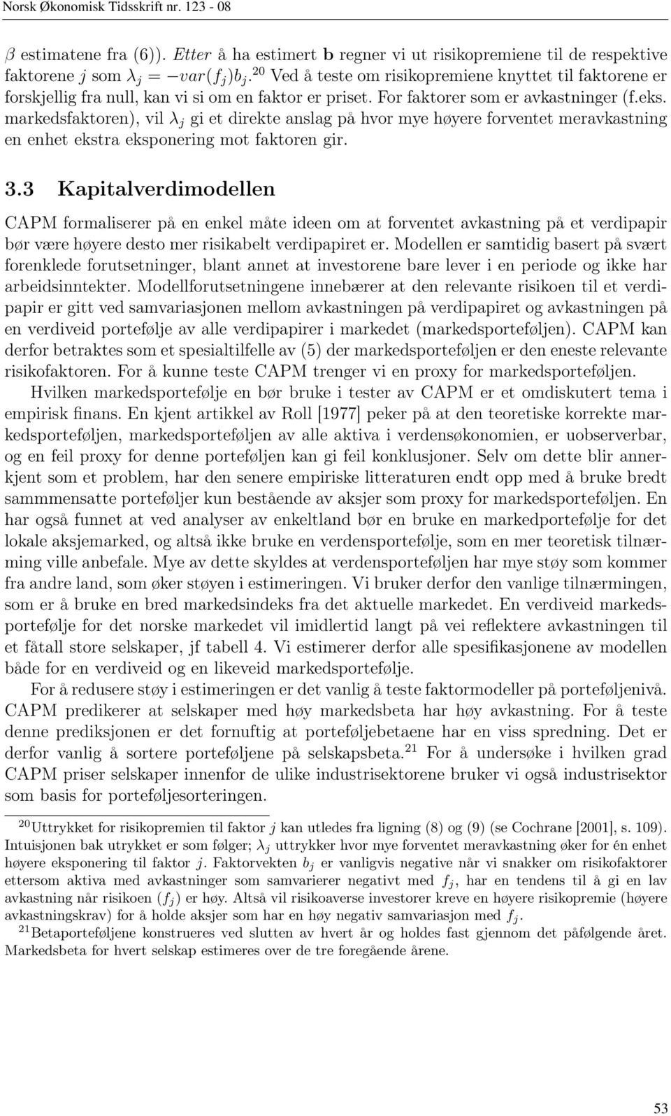 markedsfaktoren), vil λ j gi et direkte anslag på hvor mye høyere forventet meravkastning en enhet ekstra eksponering mot faktoren gir. 3.