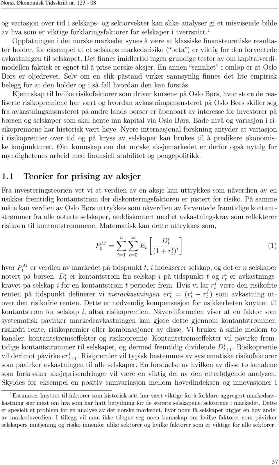 selskapet. Det finnes imidlertid ingen grundige tester av om kapitalverdimodellen faktisk er egnet til å prise norske aksjer. En annen sannhet i omløp er at Oslo Børs er oljedrevet.