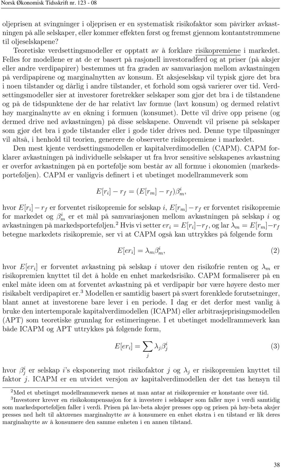 Felles for modellene er at de er basert på rasjonell investoradferd og at priser (på aksjer eller andre verdipapirer) bestemmes ut fra graden av samvariasjon mellom avkastningen på verdipapirene og