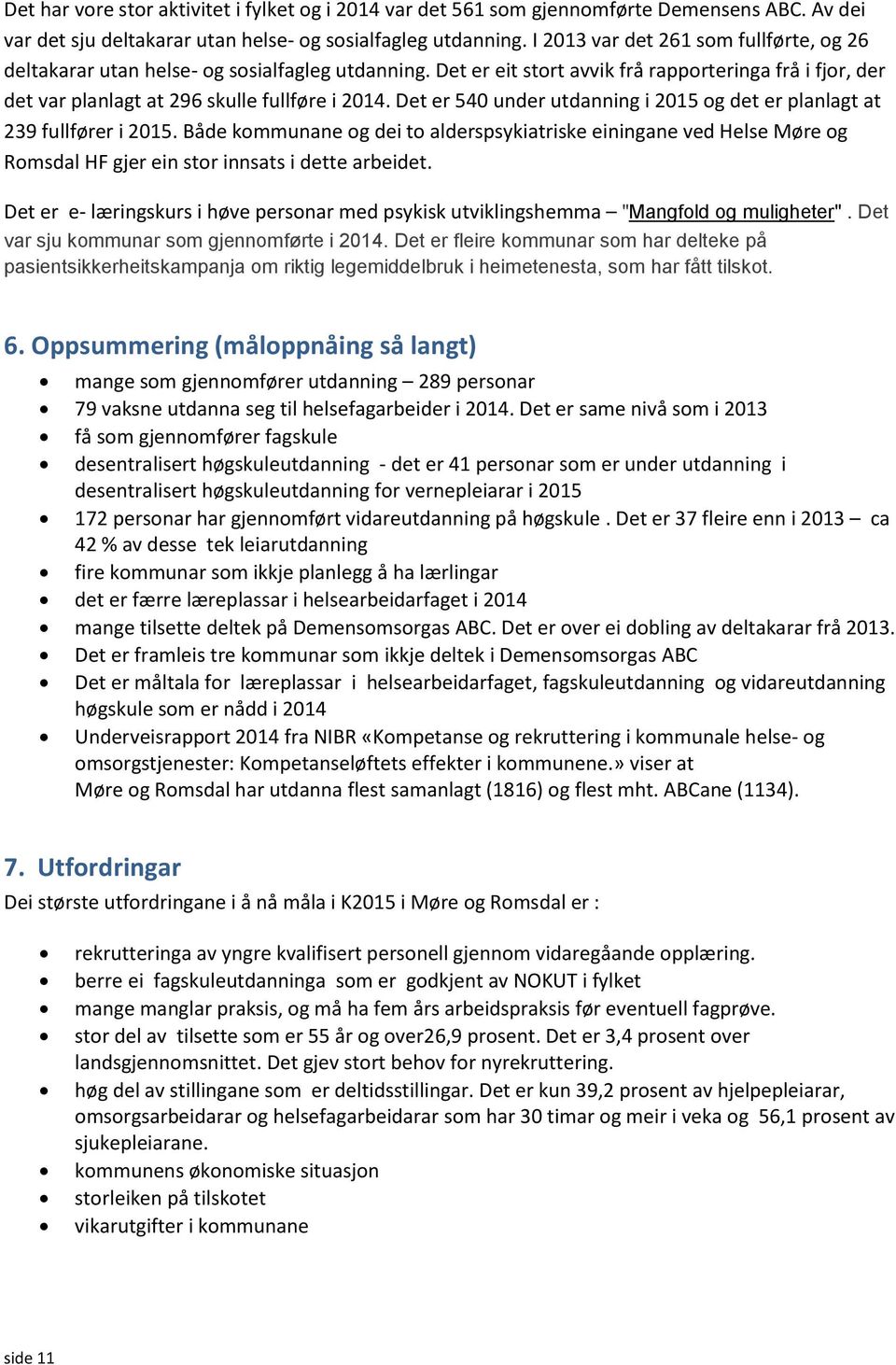 Det er 540 under utdanning i 2015 og det er planlagt at 239 fullfører i 2015. Både kommunane og dei to alderspsykiatriske einingane ved Helse Møre og Romsdal HF gjer ein stor innsats i dette arbeidet.