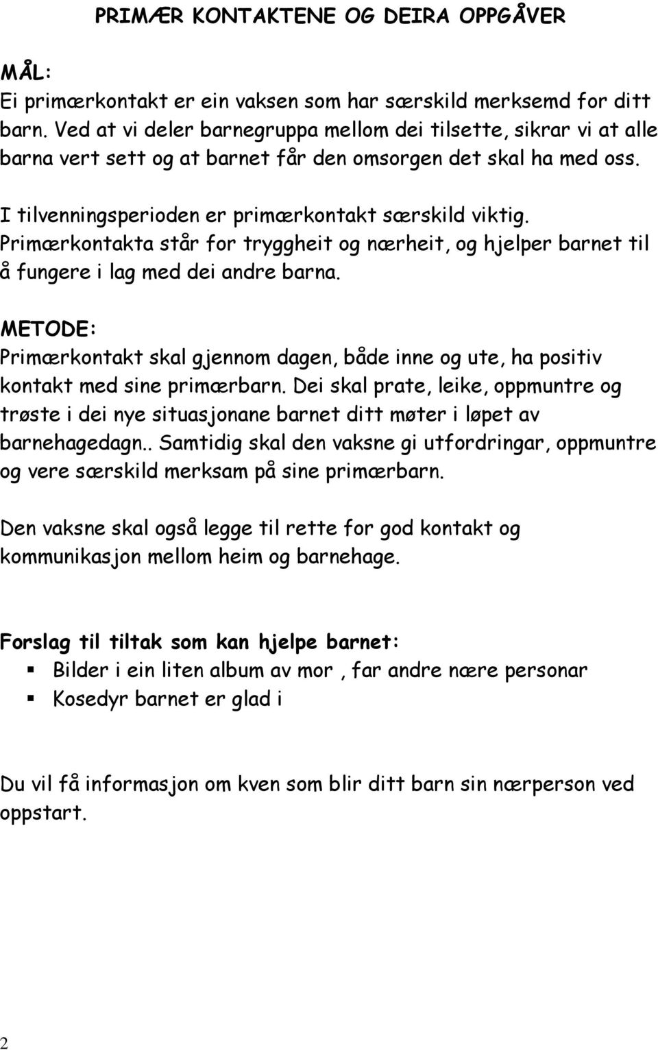 Primærkontakta står for tryggheit og nærheit, og hjelper barnet til å fungere i lag med dei andre barna.