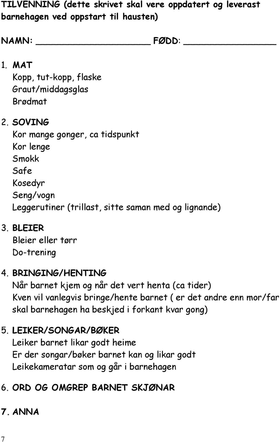 BRINGING/HENTING Når barnet kjem og når det vert henta (ca tider) Kven vil vanlegvis bringe/hente barnet ( er det andre enn mor/far skal barnehagen ha beskjed i forkant kvar