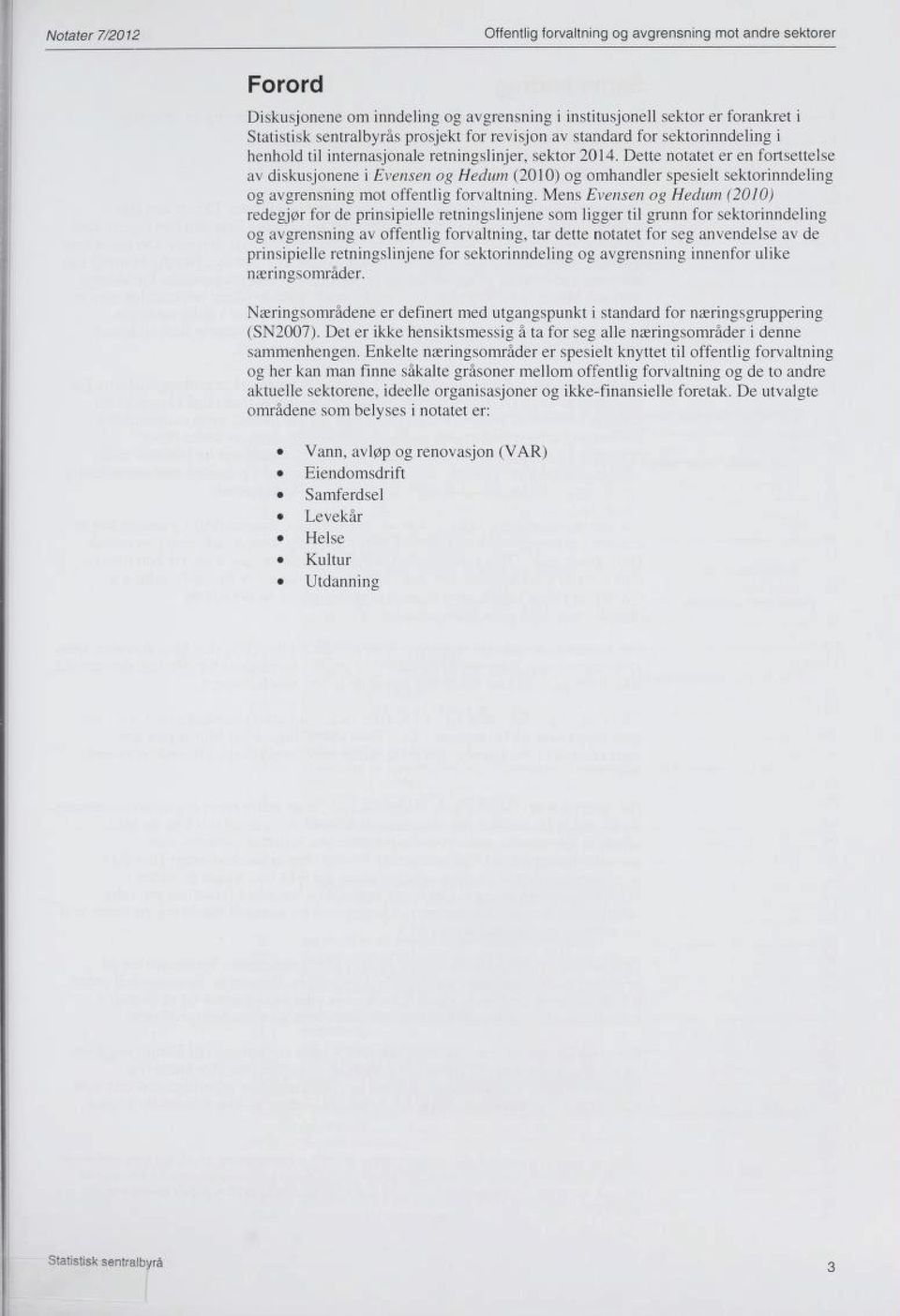 Dette notatet er en fortsettelse av diskusjonene i Evensen og Hedum (2010) og omhandler spesielt sektorinndeling og avgrensning mot offentlig forvaltning.