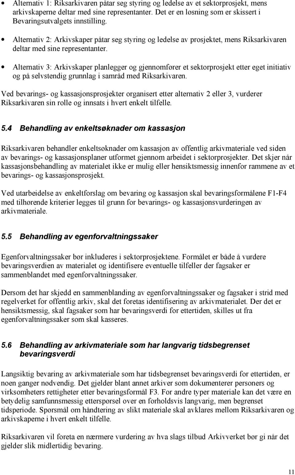 Alternativ 3: Arkivskaper planlegger og gjennomfører et sektorprosjekt etter eget initiativ og på selvstendig grunnlag i samråd med Riksarkivaren.