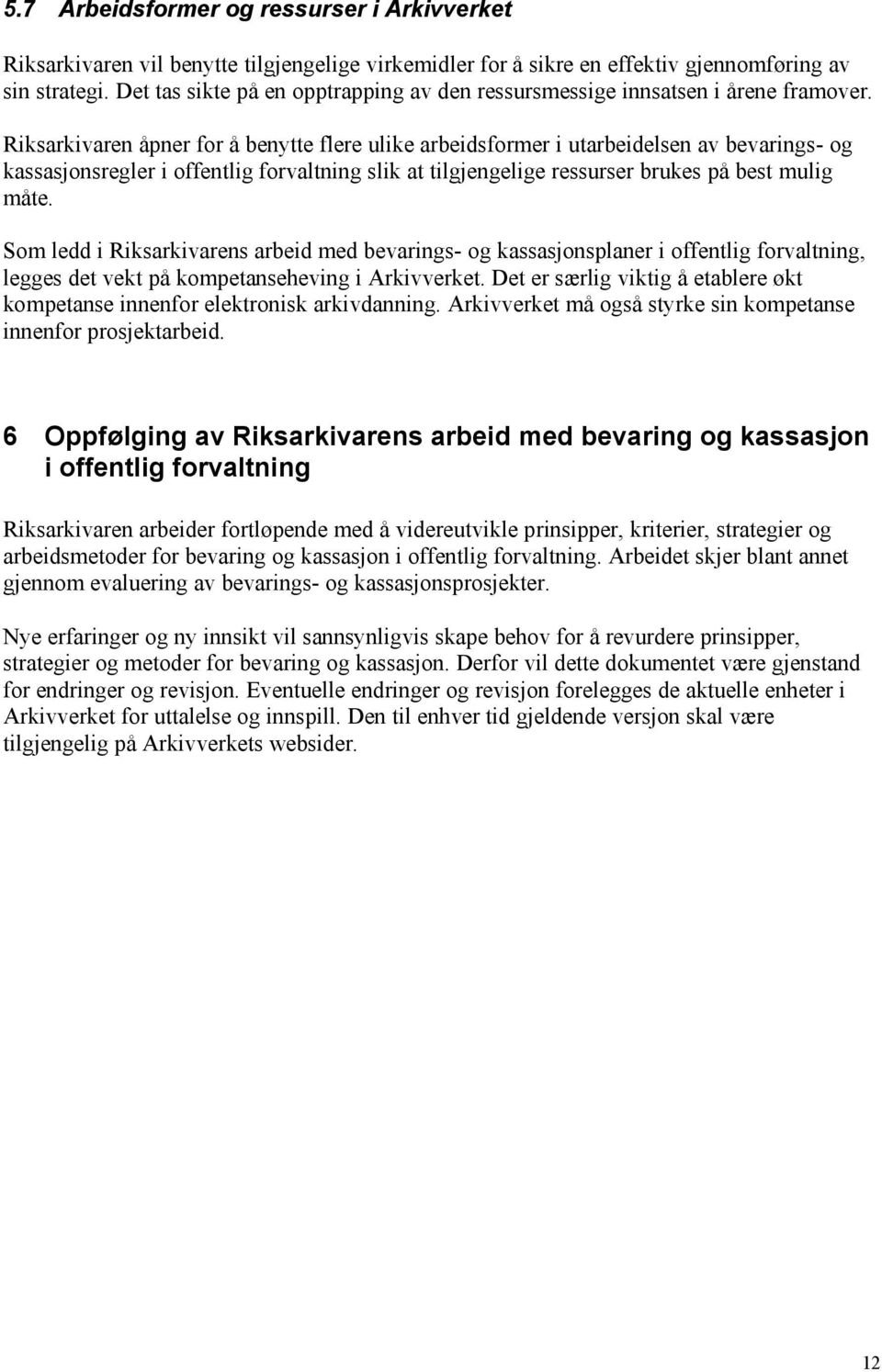 Riksarkivaren åpner for å benytte flere ulike arbeidsformer i utarbeidelsen av bevarings- og kassasjonsregler i offentlig forvaltning slik at tilgjengelige ressurser brukes på best mulig måte.