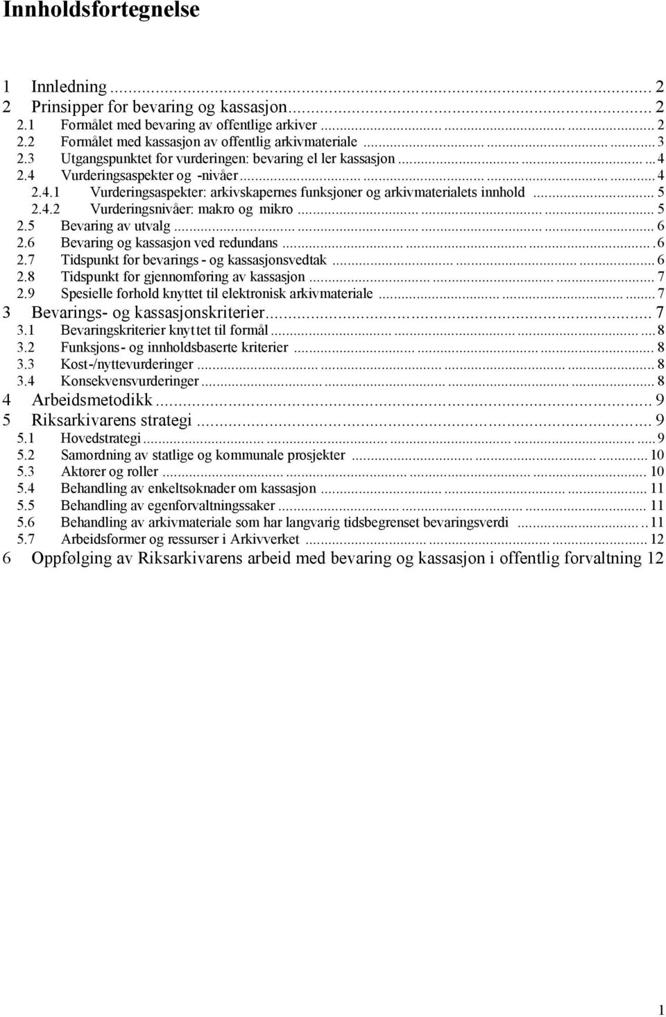 .. 5 2.4.2 Vurderingsnivåer: makro og mikro......... 5 2.5 Bevaring av utvalg............ 6 2.6 Bevaring og kassasjon ved redundans.......6 2.7 Tidspunkt for bevarings - og kassasjonsvedtak......... 6 2.8 Tidspunkt for gjennomføring av kassasjon.