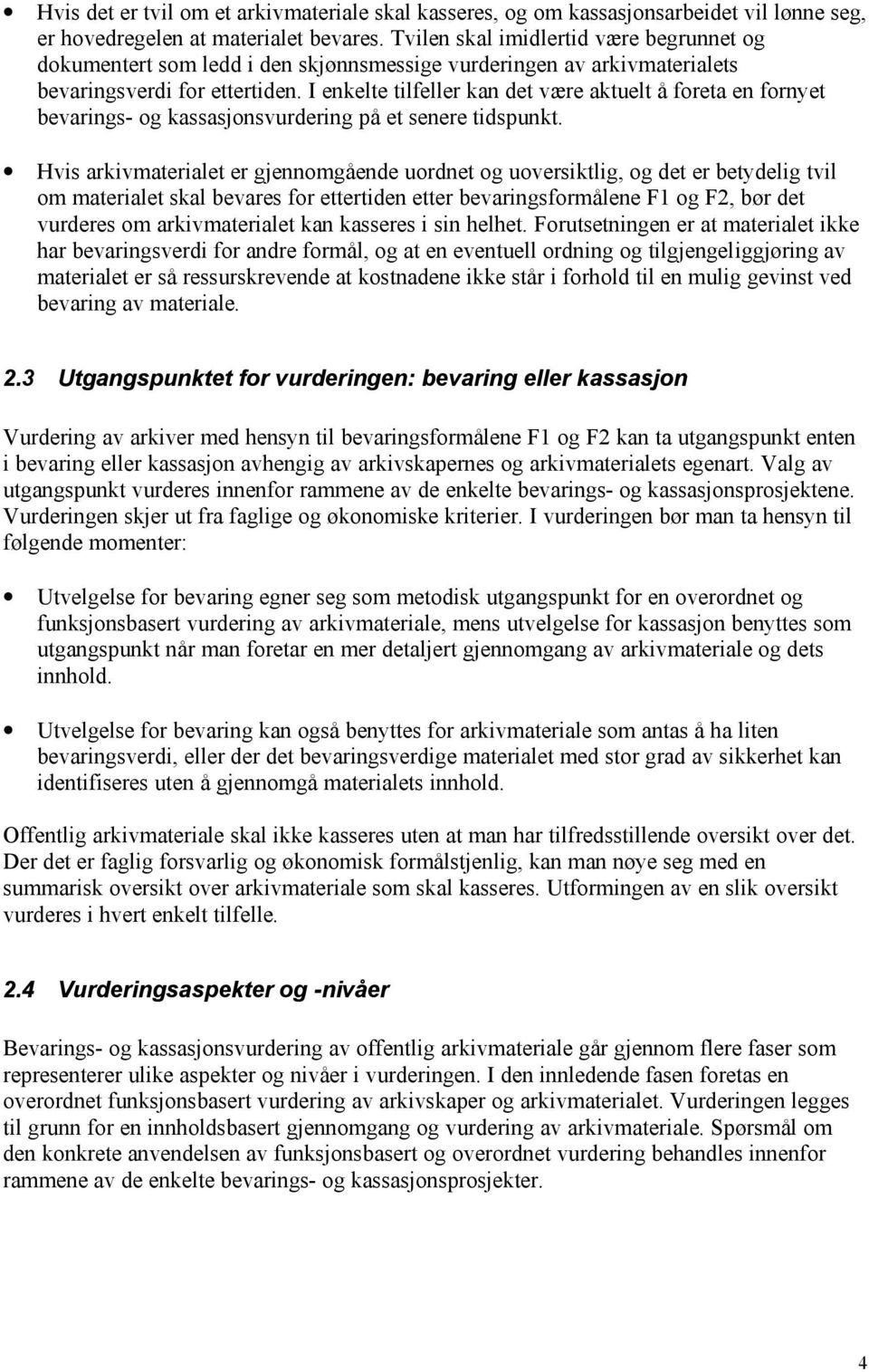 I enkelte tilfeller kan det være aktuelt å foreta en fornyet bevarings- og kassasjonsvurdering på et senere tidspunkt.