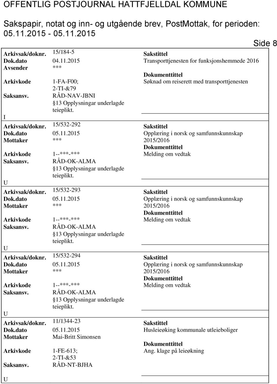 dato 05.11.2015 Opplæring i norsk og *** Arkivkode 1--***-*** Melding om vedtak aksansv. RÅD-OK-ALMA Arkivsak/doknr. 15/532-293 akstittel Dok.dato 05.11.2015 Opplæring i norsk og *** Arkivkode 1--***-*** Melding om vedtak aksansv. RÅD-OK-ALMA Arkivsak/doknr. 15/532-294 akstittel Dok.