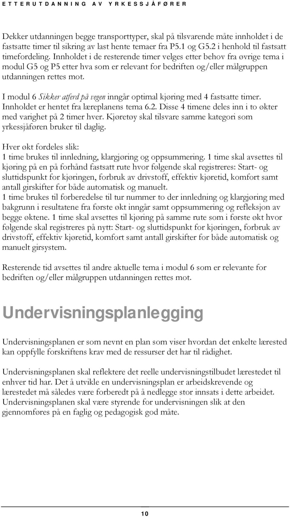 I modul 6 Sikker atferd på vegen inngår optimal kjøring med 4 fastsatte timer. Innholdet er hentet fra læreplanens tema 6.2. Disse 4 timene deles inn i to økter med varighet på 2 timer hver.