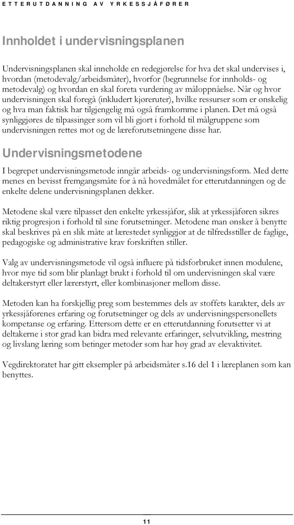 Når og hvor undervisningen skal foregå (inkludert kjøreruter), hvilke ressurser som er ønskelig og hva man faktisk har tilgjengelig må også framkomme i planen.