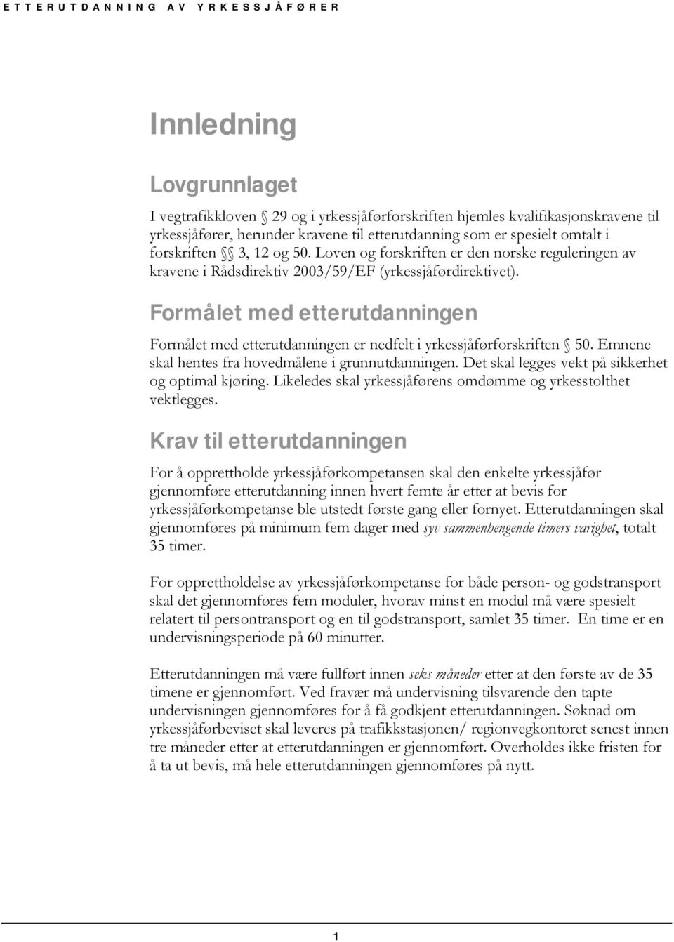 Formålet med etterutdanningen Formålet med etterutdanningen er nedfelt i yrkessjåførforskriften 50. Emnene skal hentes fra hovedmålene i grunnutdanningen.