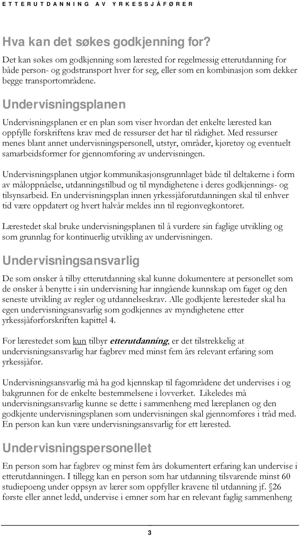 Undervisningsplanen Undervisningsplanen er en plan som viser hvordan det enkelte lærested kan oppfylle forskriftens krav med de ressurser det har til rådighet.