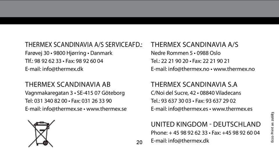 no www.thermex.no Thermex scandinavia ab Vagnmakaregatan 3 SE-415 07 Göteborg Tel: 031 340 82 00 Fax: 031 26 33 90 E-mail: info@thermex.se www.thermex.se 20 Thermex scandinavia S.