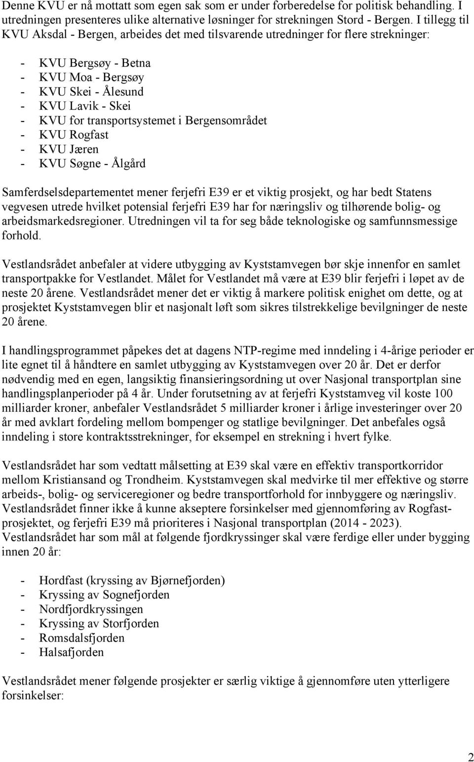 transportsystemet i Bergensområdet - KVU Rogfast - KVU Jæren - KVU Søgne - Ålgård Samferdselsdepartementet mener ferjefri E39 er et viktig prosjekt, og har bedt Statens vegvesen utrede hvilket