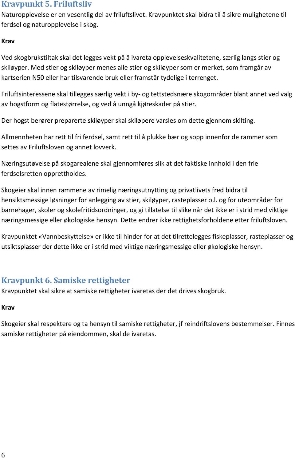 Med stier og skiløyper menes alle stier og skiløyper som er merket, som framgår av kartserien N50 eller har tilsvarende bruk eller framstår tydelige i terrenget.