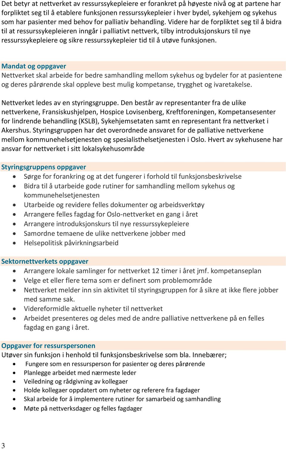 Videre har de forpliktet seg til å bidra til at ressurssykepleieren inngår i palliativt nettverk, tilby introduksjonskurs til nye ressurssykepleiere og sikre ressurssykepleier tid til å utøve