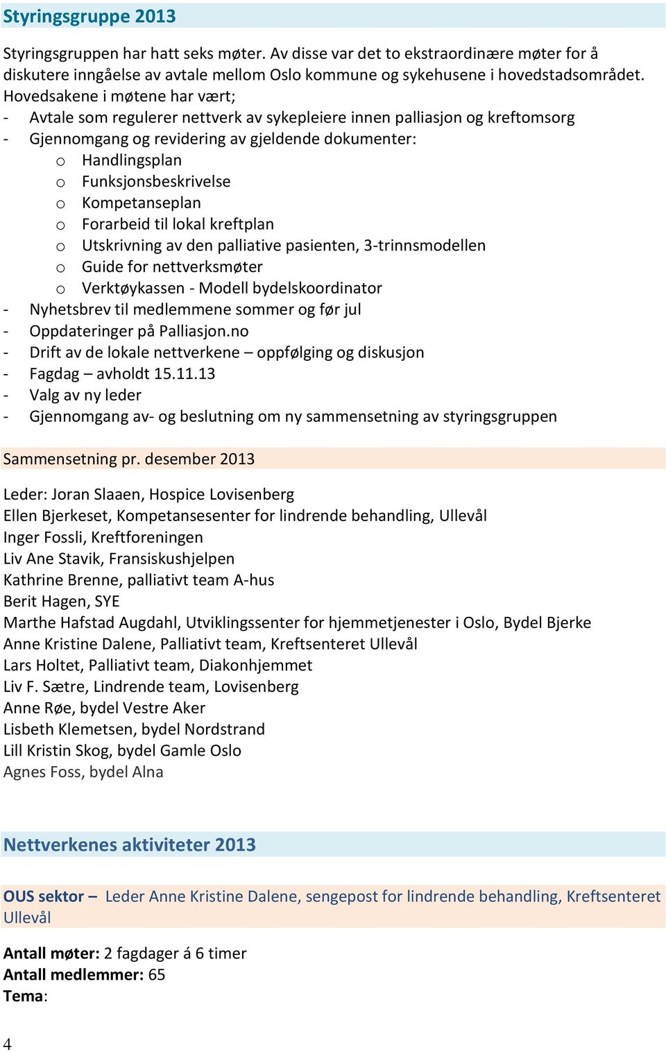 Funksjonsbeskrivelse o Kompetanseplan o Forarbeid til lokal kreftplan o Utskrivning av den palliative pasienten, 3-trinnsmodellen o Guide for nettverksmøter o Verktøykassen - Modell bydelskoordinator