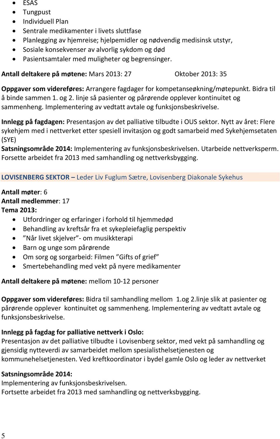 Bidra til å binde sammen 1. og 2. linje så pasienter og pårørende opplever kontinuitet og sammenheng. Implementering av vedtatt avtale og funksjonsbeskrivelse.