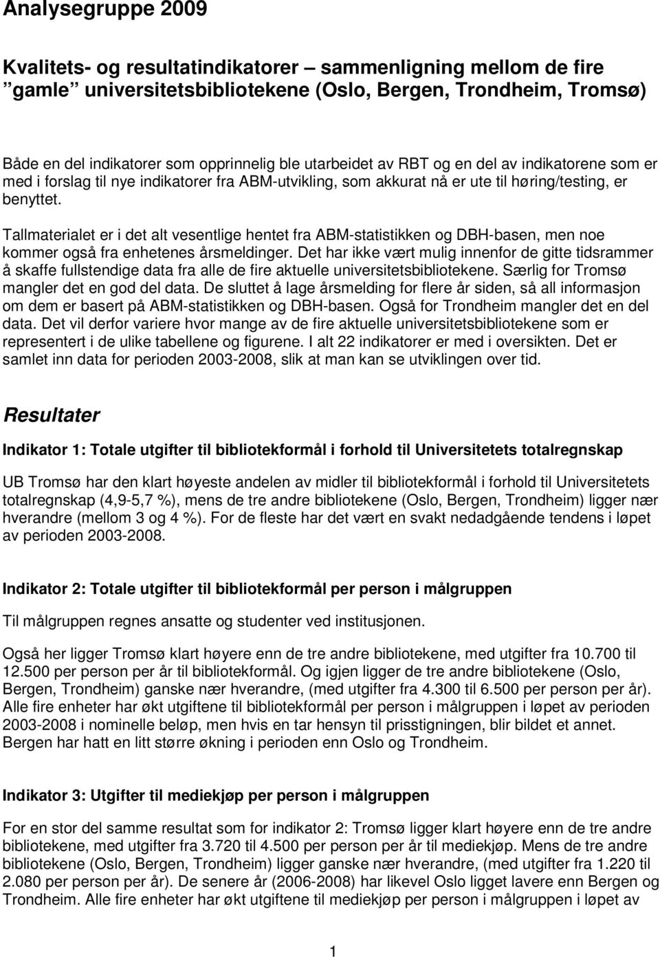 Tallmaterialet er i det alt vesentlige hentet fra ABM-statistikken og DBH-basen, men noe kommer også fra enhetenes årsmeldinger.