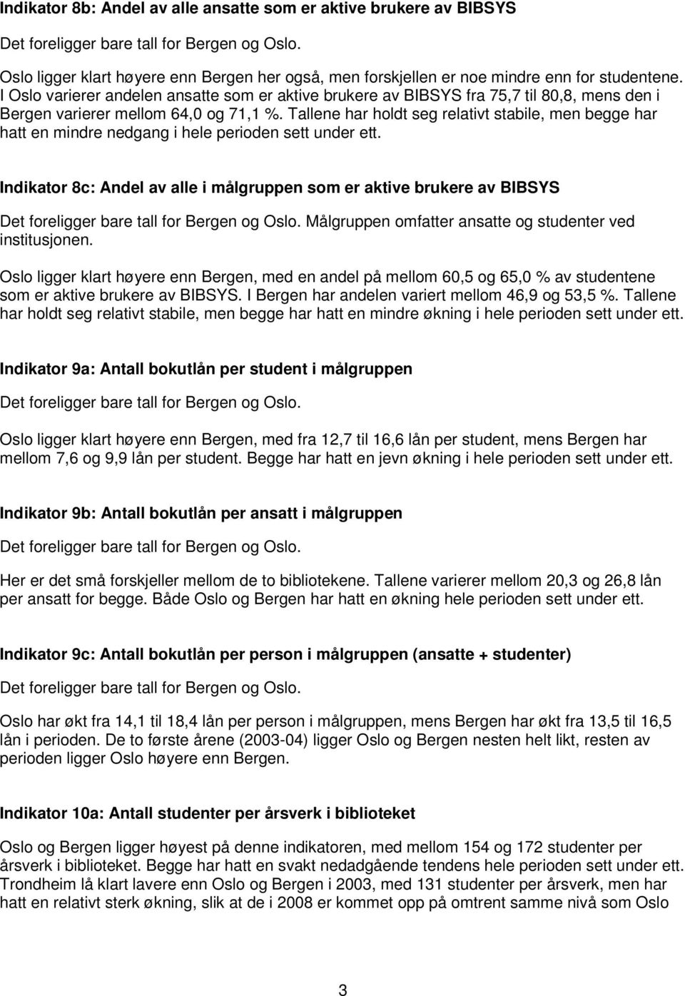 Tallene har holdt seg relativt stabile, men begge har hatt en mindre nedgang i hele perioden sett under ett.