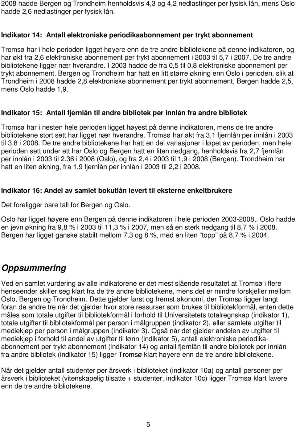 abonnement per trykt abonnement i 2003 til 5,7 i 2007. De tre andre bibliotekene ligger nær hverandre. I 2003 hadde de fra 0,5 til 0,8 elektroniske abonnement per trykt abonnement.